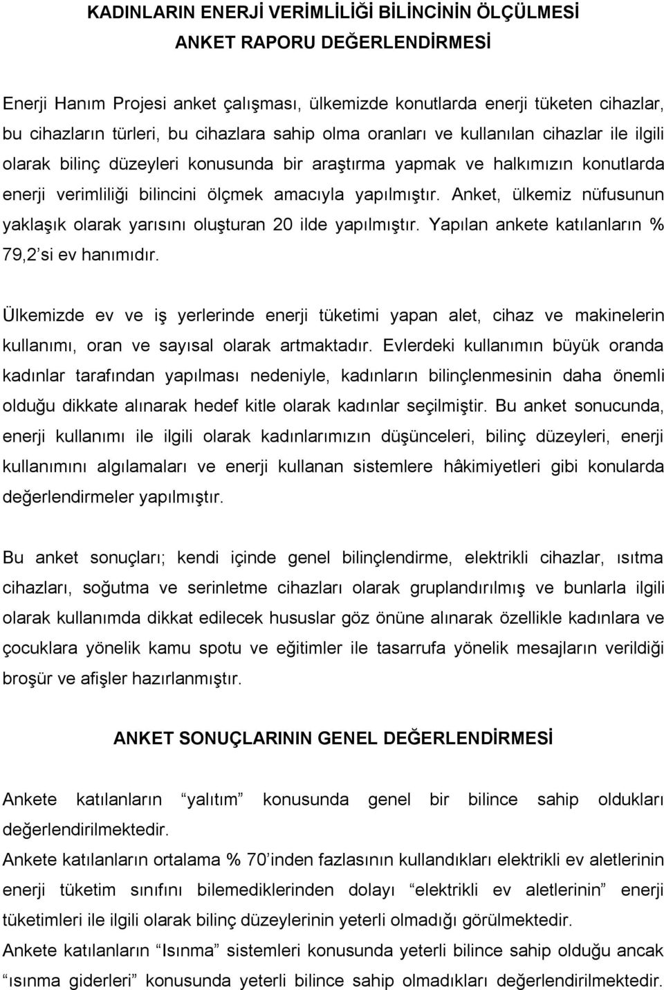 Anket, ülkemiz nüfusunun yaklaşık olarak yarısını oluşturan 20 ilde yapılmıştır. Yapılan ankete katılanların % 79,2 si ev hanımıdır.