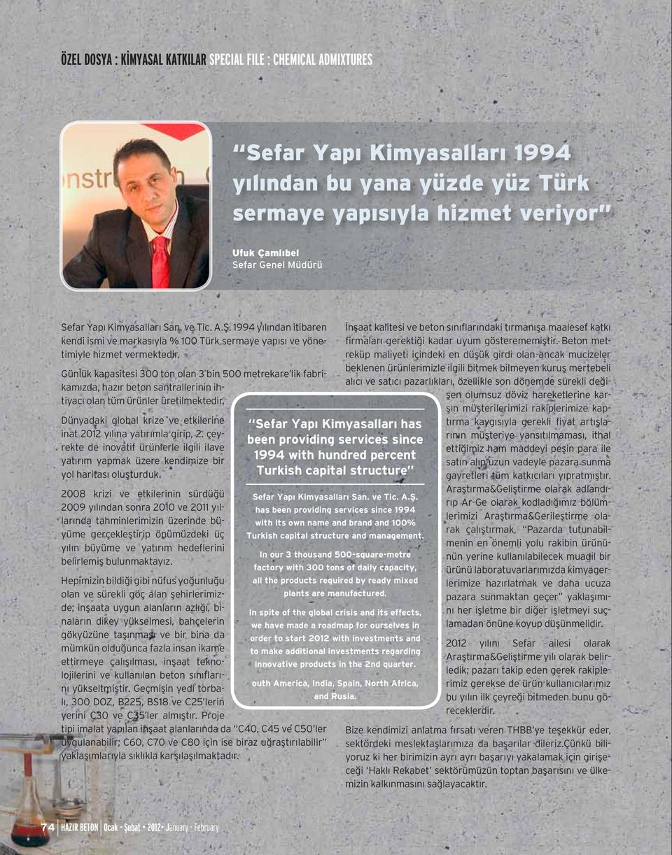 Günlük kapasitesi 300 ton olan 3 bin 500 metrekare lik fabrikamızda, hazır beton santrallerinin ihtiyacı olan tüm ürünler üretilmektedir.