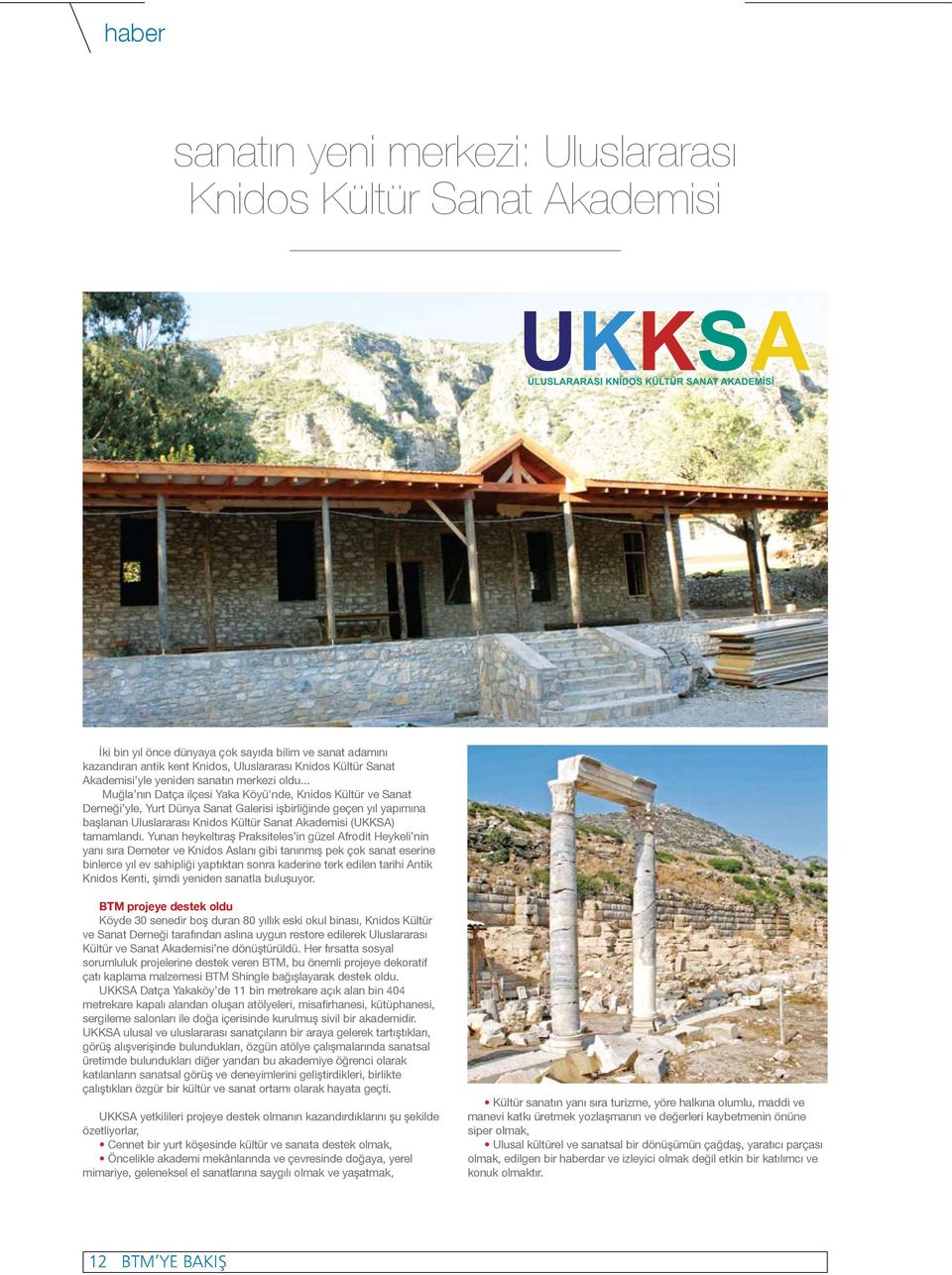 .. Muğla nın Datça ilçesi Yaka Köyü'nde, Knidos Kültür ve Sanat Derneği yle, Yurt Dünya Sanat Galerisi işbirliğinde geçen yıl yapımına başlanan Uluslararası Knidos Kültür Sanat Akademisi (UKKSA)