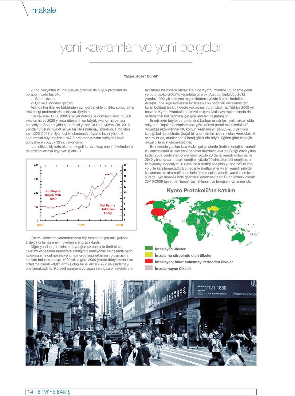 Şöyleki; Çin yaklaşık 1,380 (2007) milyar nüfusu ile dünyanın ikinci büyük ekonomisi ve 2020 yılında dünyanın en büyük ekonomisi olması bekleniyor.