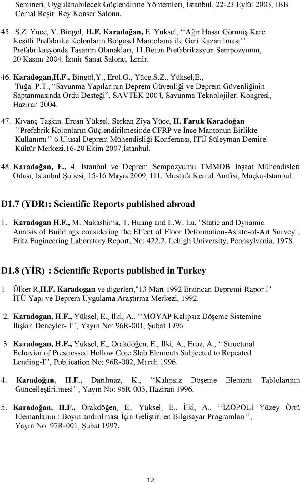 Beton Prefabrikasyon Sempozyumu, 20 Kasım 2004, İzmir Sanat Salonu, İzmir. 46. Karadogan,H.F., Bingöl,Y., Erol,G., Yüce,S.Z., Yüksel,E., Tu