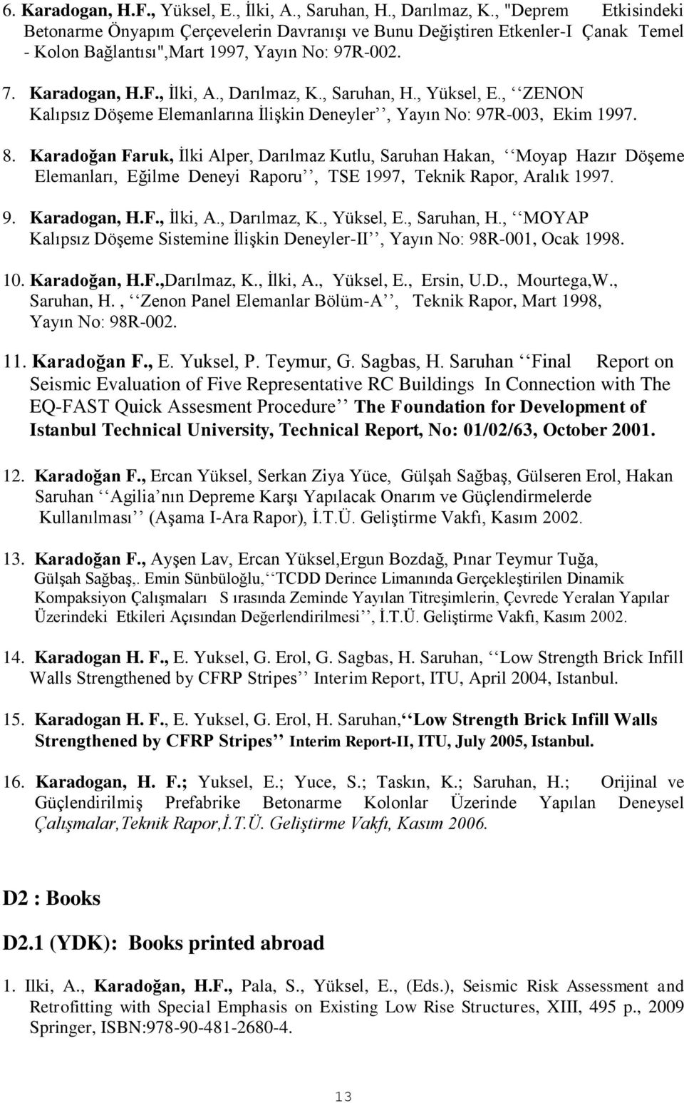 , Saruhan, H., Yüksel, E., ZENON Kalıpsız Döşeme Elemanlarına İlişkin Deneyler, Yayın No: 97R-003, Ekim 1997. 8.