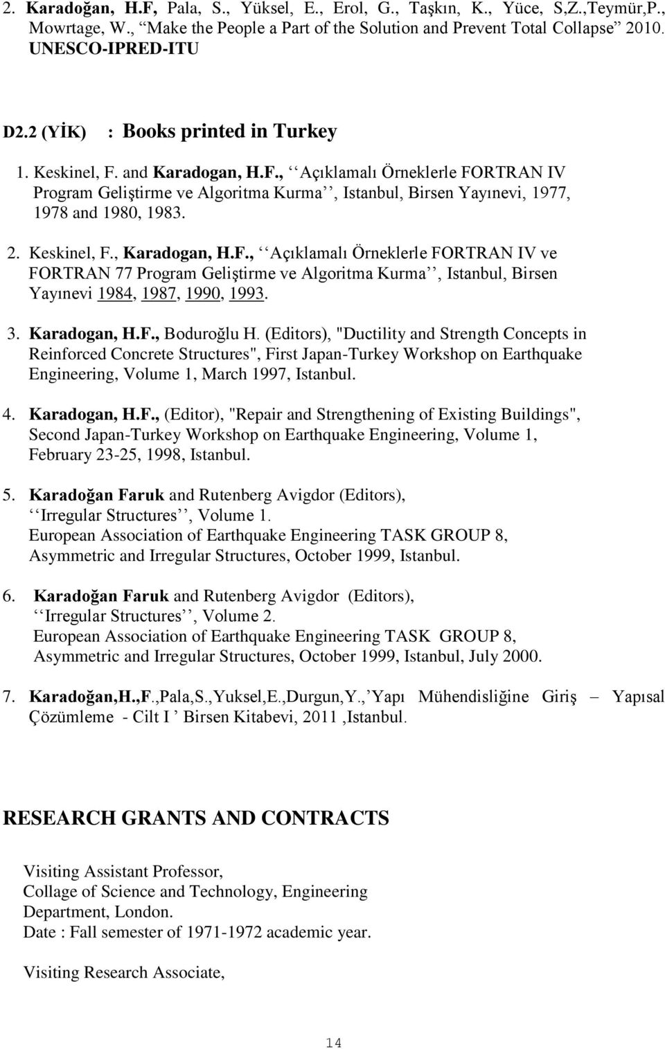 Keskinel, F., Karadogan, H.F., Açıklamalı Örneklerle FORTRAN IV ve FORTRAN 77 Program Geliştirme ve Algoritma Kurma, Istanbul, Birsen Yayınevi 1984, 1987, 1990, 1993. 3. Karadogan, H.F., Boduroğlu H.