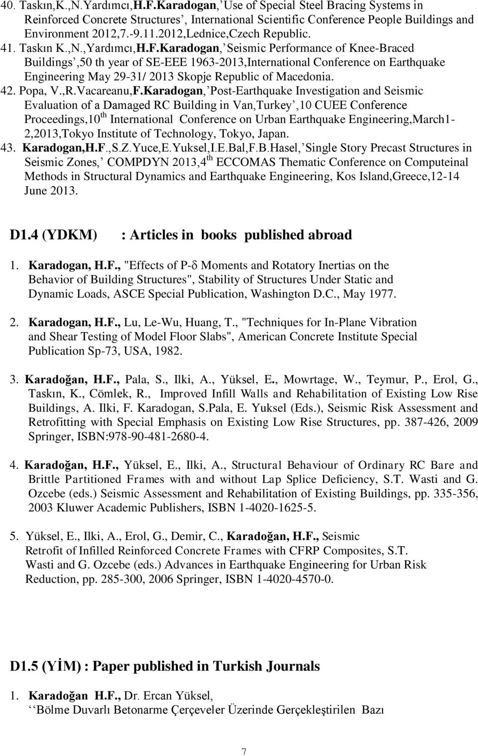 Karadogan, Seismic Performance of Knee-Braced Buildings,50 th year of SE-EEE 1963-2013,International Conference on Earthquake Engineering May 29-31/ 2013 Skopje Republic of Macedonia. 42. Popa, V.,R.