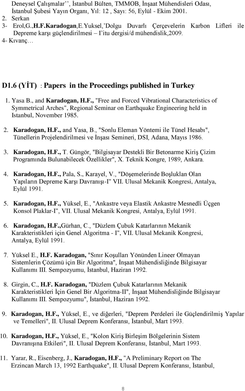 , and Karadogan, H.F., "Free and Forced Vibrational Characteristics of Symmetrical Arches", Regional Seminar on Earthquake Engineering held in Istanbul, November 1985. 2. Karadogan, H.F., and Yasa, B.