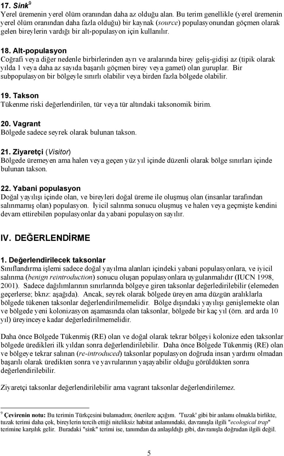 Alt-populasyon Coğrafi veya diğer nedenle birbirlerinden ayrı ve aralarında birey geliş-gidişi az (tipik olarak yılda 1 veya daha az sayıda başarılı göçmen birey veya gamet) olan guruplar.