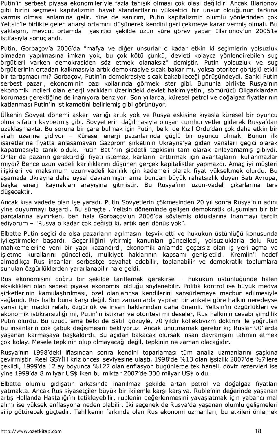 Yine de sanırım, Putin kapitalizmin olumlu yönlerinden çok Yeltsin le birlikte gelen anarşi ortamını düşünerek kendini geri çekmeye karar vermiş olmalı.