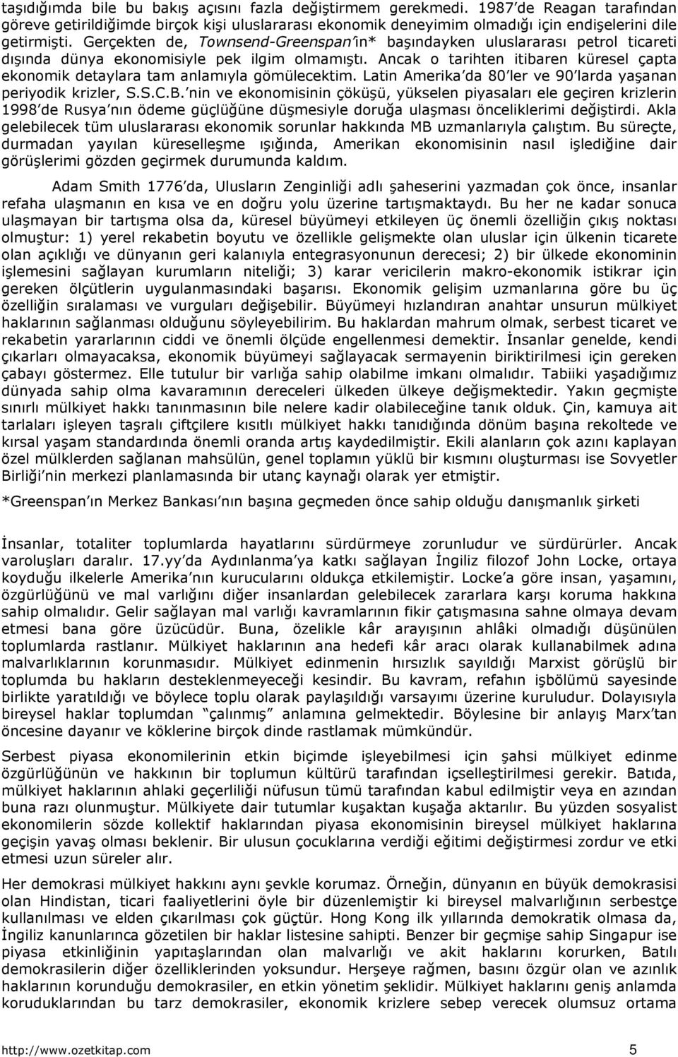 Ancak o tarihten itibaren küresel çapta ekonomik detaylara tam anlamıyla gömülecektim. Latin Amerika da 80 ler ve 90 larda yaşanan periyodik krizler, S.S.C.B.