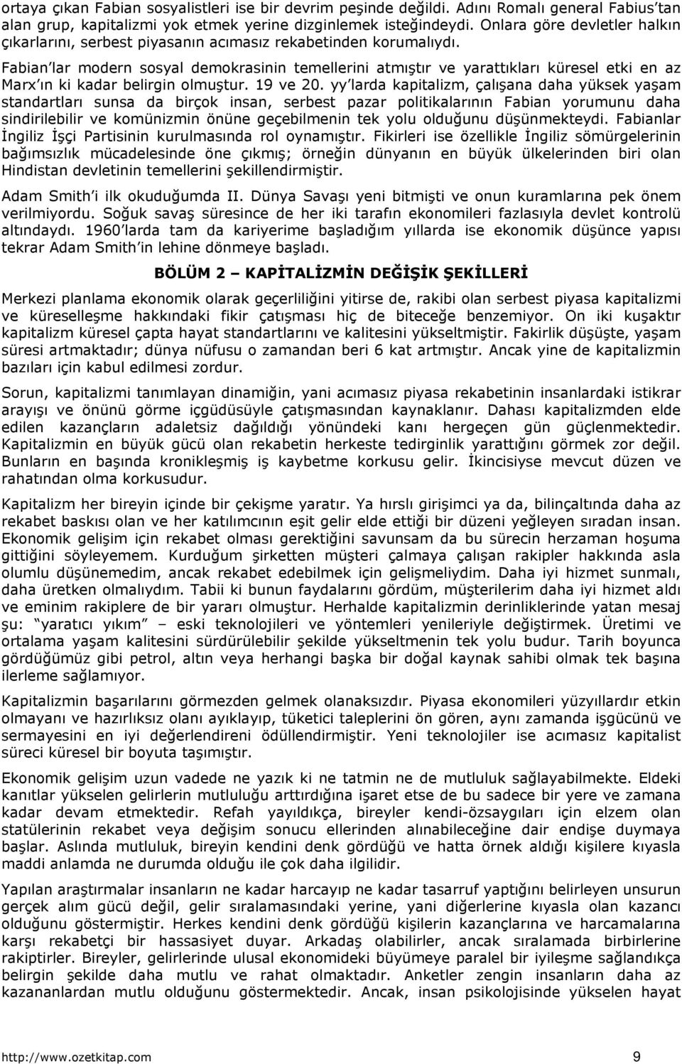 Fabian lar modern sosyal demokrasinin temellerini atmıştır ve yarattıkları küresel etki en az Marx ın ki kadar belirgin olmuştur. 19 ve 20.