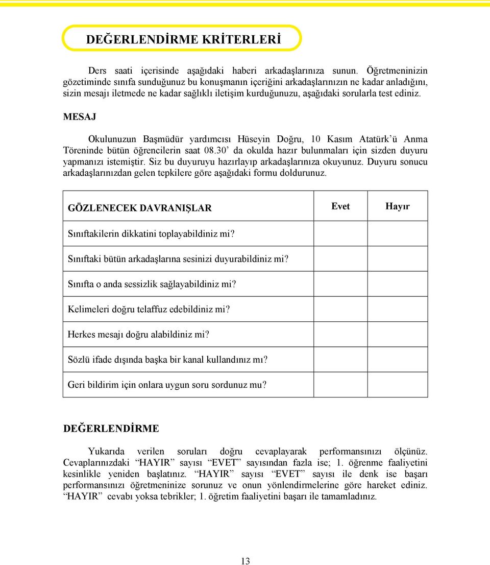 ediniz. MESAJ Okulunuzun Başmüdür yardımcısı Hüseyin Doğru, 10 Kasım Atatürk ü Anma Töreninde bütün öğrencilerin saat 08.30 da okulda hazır bulunmaları için sizden duyuru yapmanızı istemiştir.