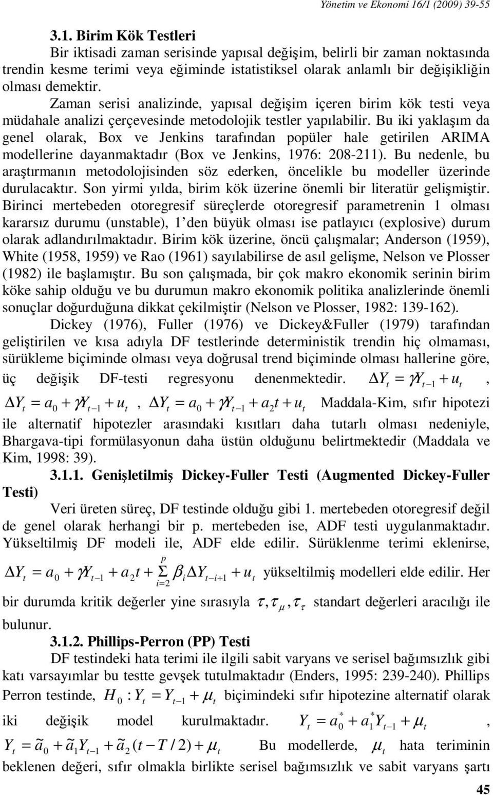 Zaman serisi analizinde, yapısal değişim içeren birim kök esi veya müdahale analizi çerçevesinde meodolojik esler yapılabilir.