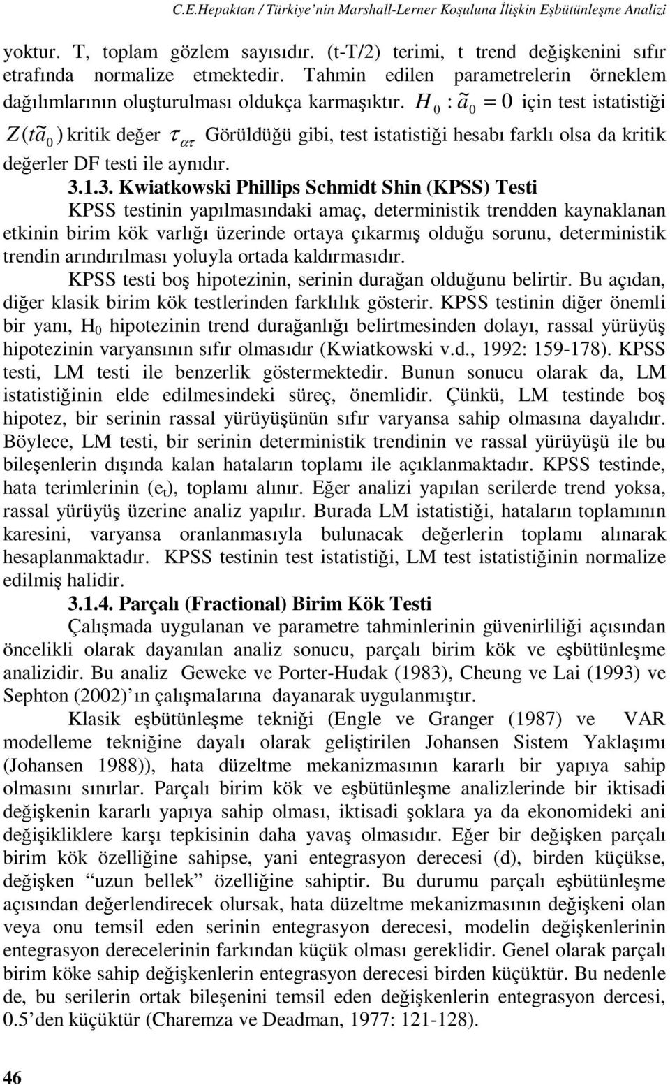 H : ~ 0 a0 = 0 için es isaisiği Z( a~ 0 ) kriik değer τ ατ Görüldüğü gibi, es isaisiği hesabı farklı olsa da kriik değerler DF esi ile aynıdır. 3.