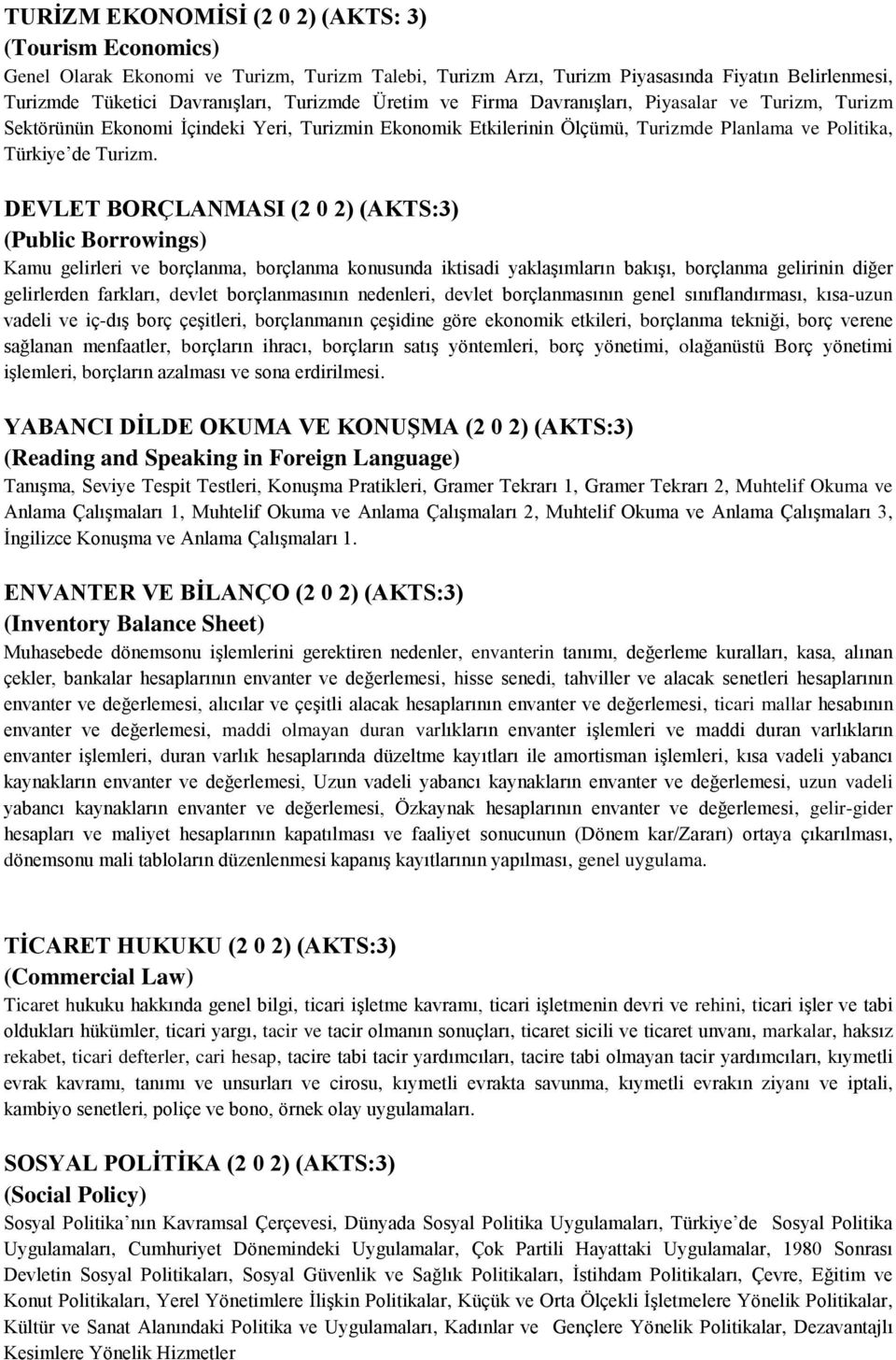 DEVLET BORÇLANMASI (2 0 2) (AKTS:3) (Public Borrowings) Kamu gelirleri ve borçlanma, borçlanma konusunda iktisadi yaklaşımların bakışı, borçlanma gelirinin diğer gelirlerden farkları, devlet