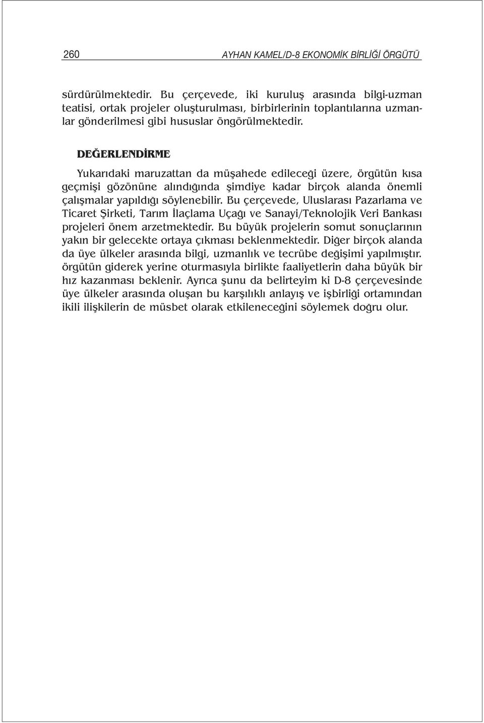 DEĞERLENDİRME Yukarıdaki maruzattan da müşahede edileceği üzere, örgütün kısa geçmişi gözönüne alındığında şimdiye kadar birçok alanda önemli çalışmalar yapıldığı söylenebilir.