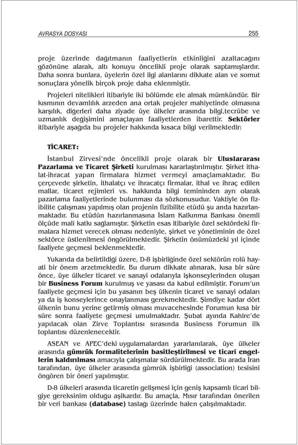 Bir kısmının devamlılık arzeden ana ortak projeler mahiyetinde olmasına karşılık, diğerleri daha ziyade üye ülkeler arasında bilgi,tecrübe ve uzmanlık değişimini amaçlayan faaliyetlerden ibarettir.