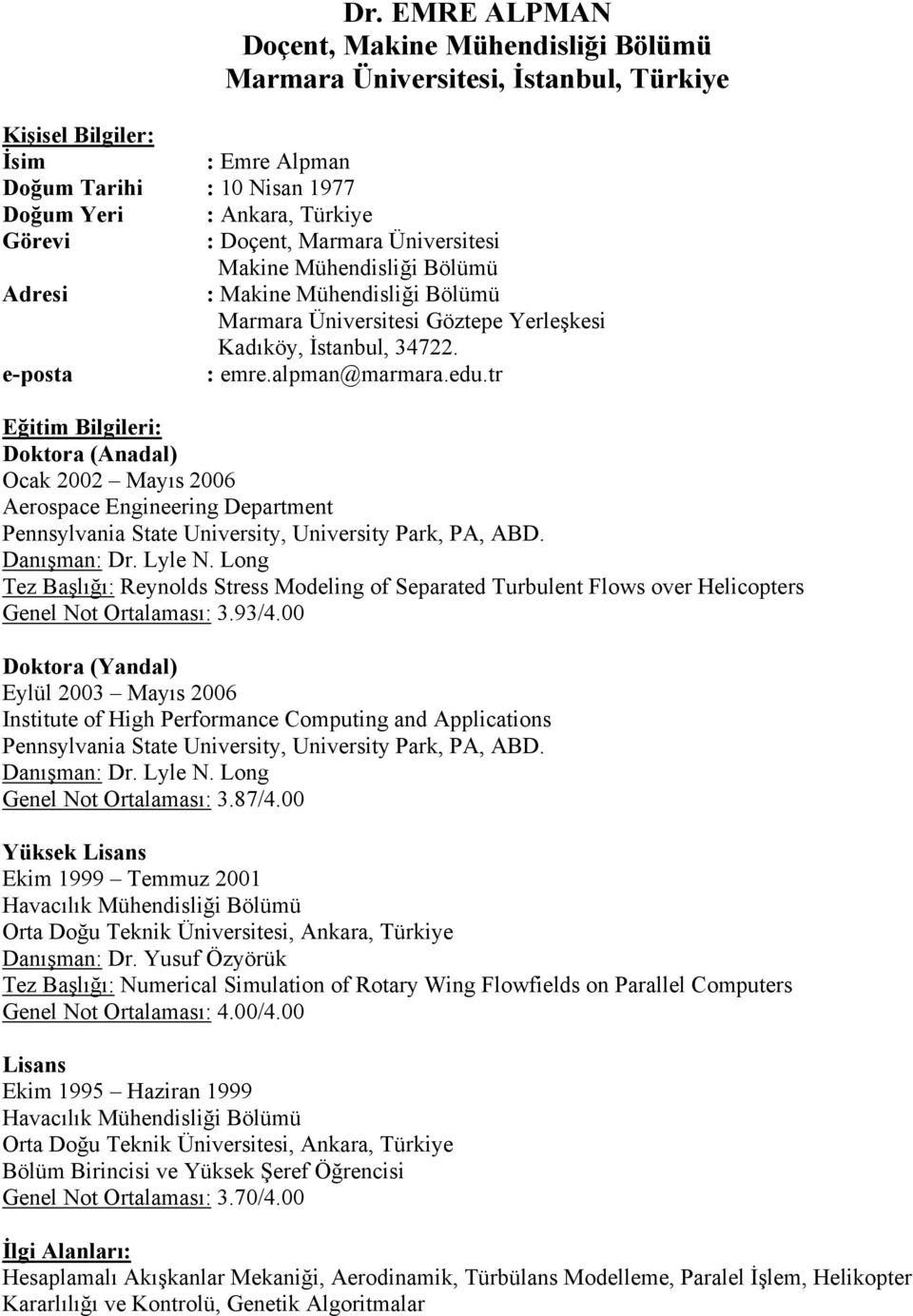 tr Eğitim Bilgileri: Doktora (Anadal) Ocak 2002 Mayıs 2006 Aerospace Engineering Department Pennsylvania State University, University Park, PA, ABD. Danışman: Dr. Lyle N.