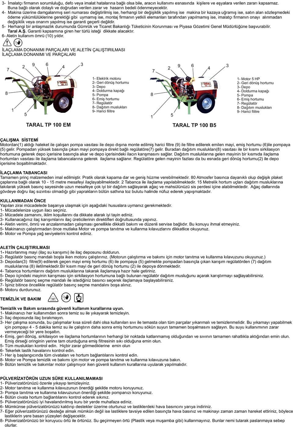 4- Makina üzerine damgalanmış seri numarası değiştirilmiş ise, herhangi bir değişiklik yapılmış ise makina bir kazaya uğramış ise, satın alan sözleşmedeki ödeme yükümlülüklerine gerektiği gibi