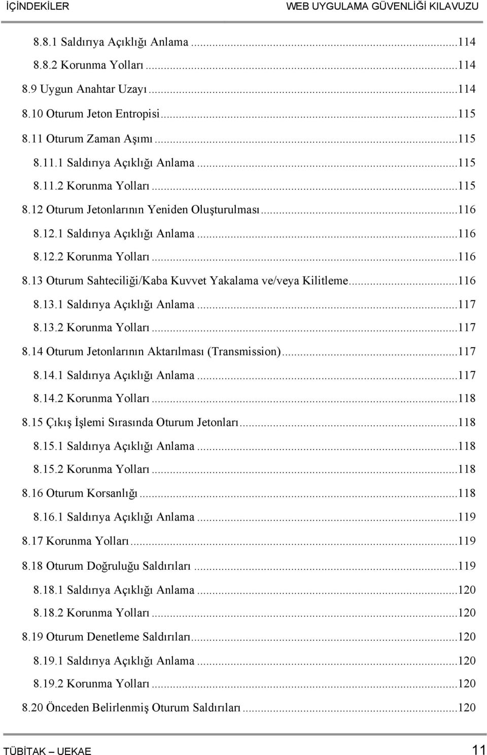 ..116 8.13.1 Saldırıya Açıklığı Anlama...117 8.13.2 Korunma Yolları...117 8.14 Oturum Jetonlarının Aktarılması (Transmission)...117 8.14.1 Saldırıya Açıklığı Anlama...117 8.14.2 Korunma Yolları...118 8.