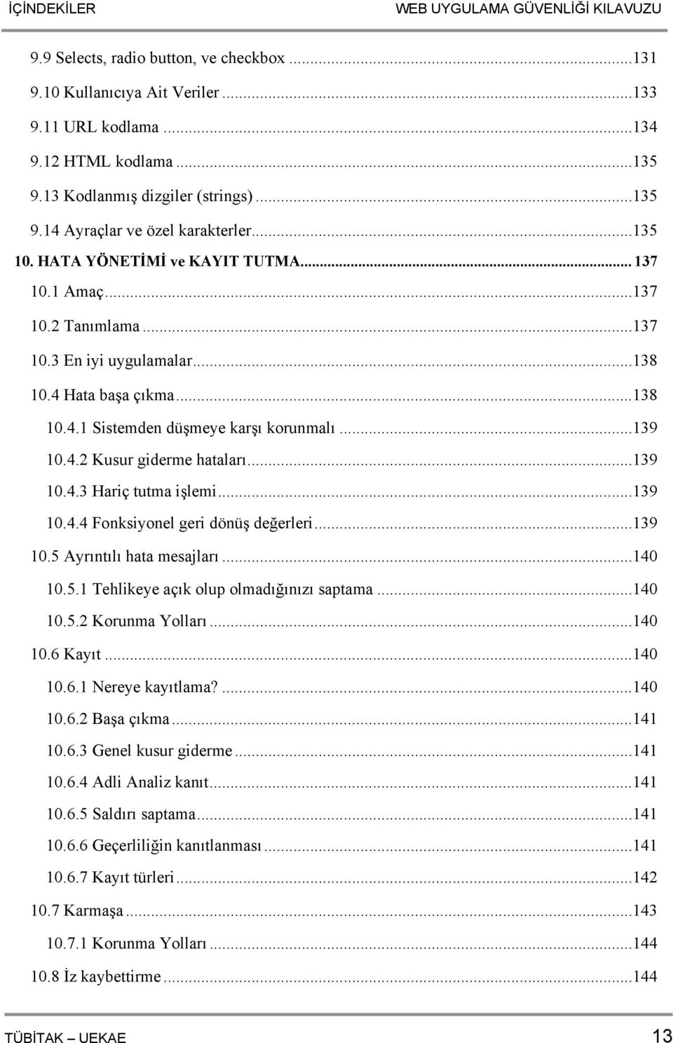 4 Hata başa çıkma...138 10.4.1 Sistemden düşmeye karşı korunmalı...139 10.4.2 Kusur giderme hataları...139 10.4.3 Hariç tutma işlemi...139 10.4.4 Fonksiyonel geri dönüş değerleri...139 10.5 Ayrıntılı hata mesajları.