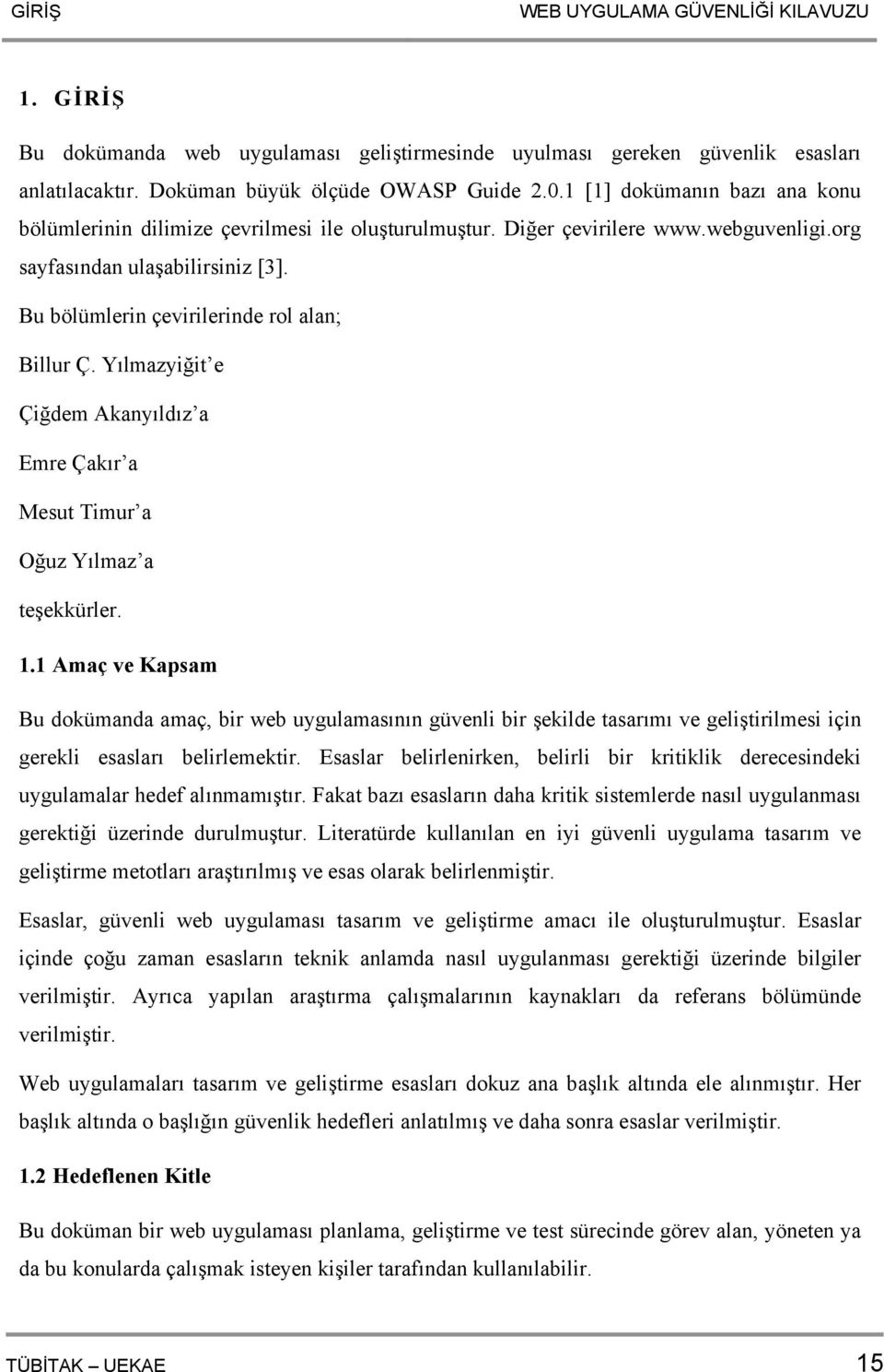 Bu bölümlerin çevirilerinde rol alan; Billur Ç. Yılmazyiğit e Çiğdem Akanyıldız a Emre Çakır a Mesut Timur a Oğuz Yılmaz a teşekkürler. 1.