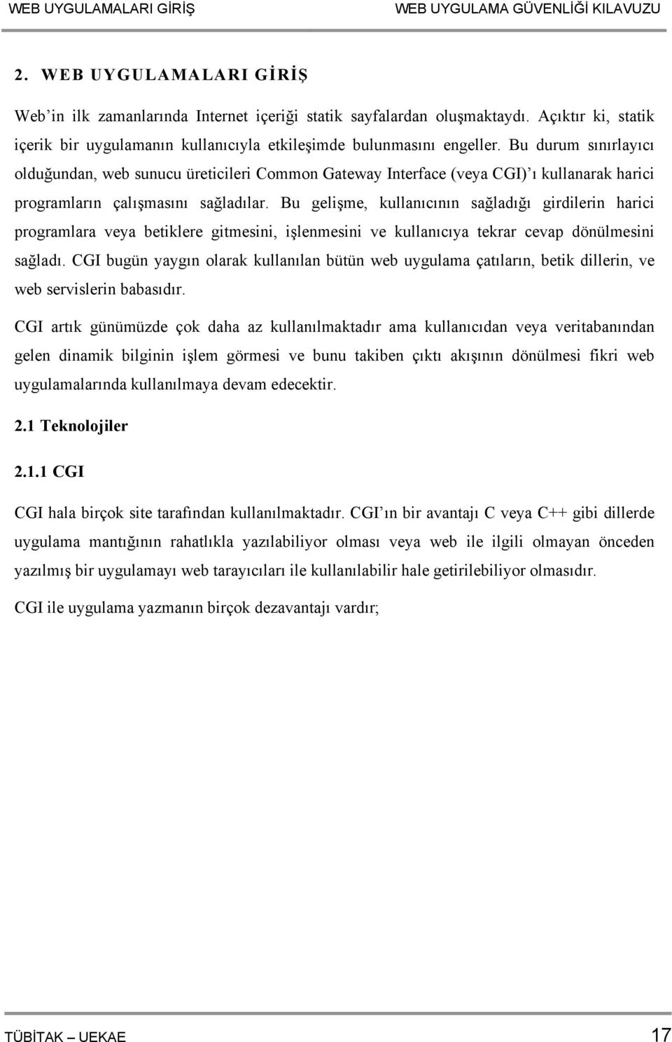 Bu durum sınırlayıcı olduğundan, web sunucu üreticileri Common Gateway Interface (veya CGI) ı kullanarak harici programların çalışmasını sağladılar.