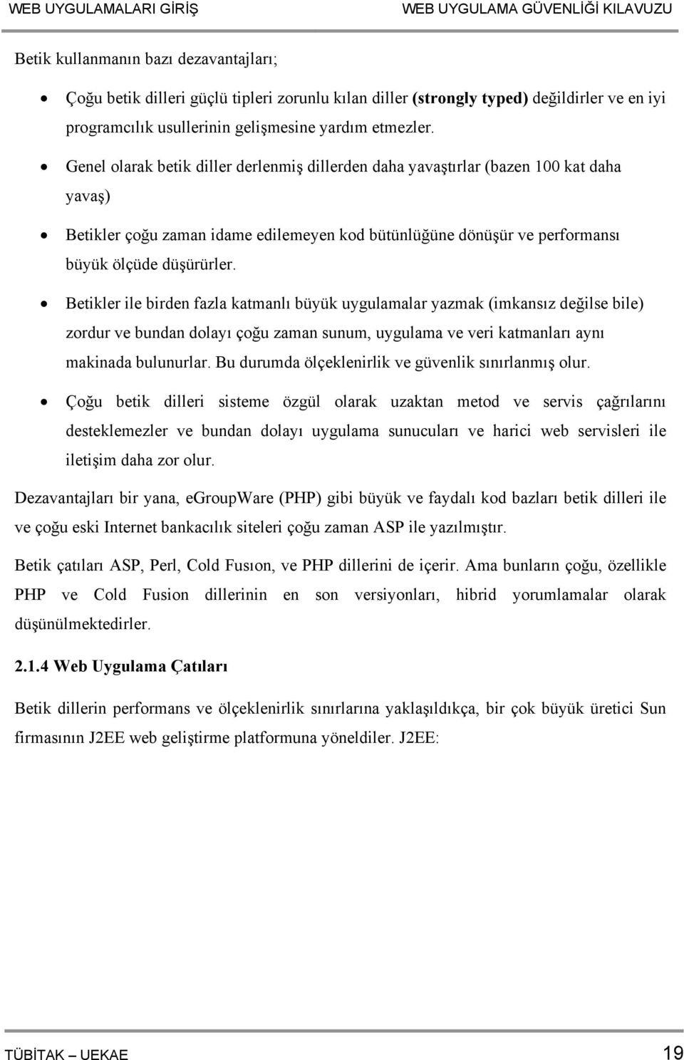 Genel olarak betik diller derlenmiş dillerden daha yavaştırlar (bazen 100 kat daha yavaş) Betikler çoğu zaman idame edilemeyen kod bütünlüğüne dönüşür ve performansı büyük ölçüde düşürürler.