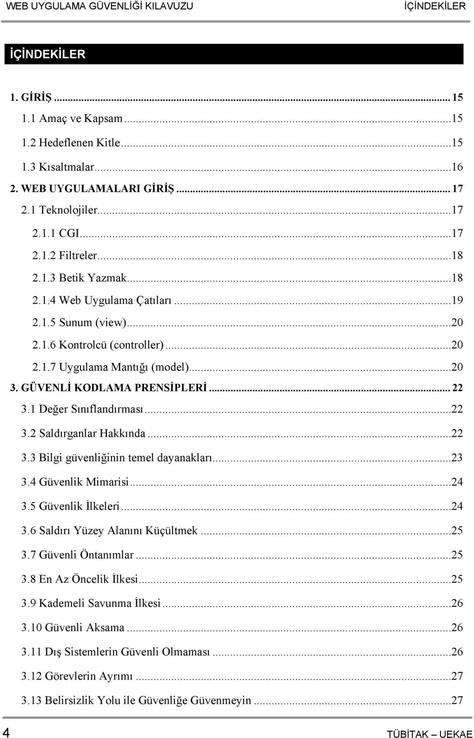 GÜVENLİ KODLAMA PRENSİPLERİ... 22 3.1 Değer Sınıflandırması...22 3.2 Saldırganlar Hakkında...22 3.3 Bilgi güvenliğinin temel dayanakları...23 3.4 Güvenlik Mimarisi...24 3.