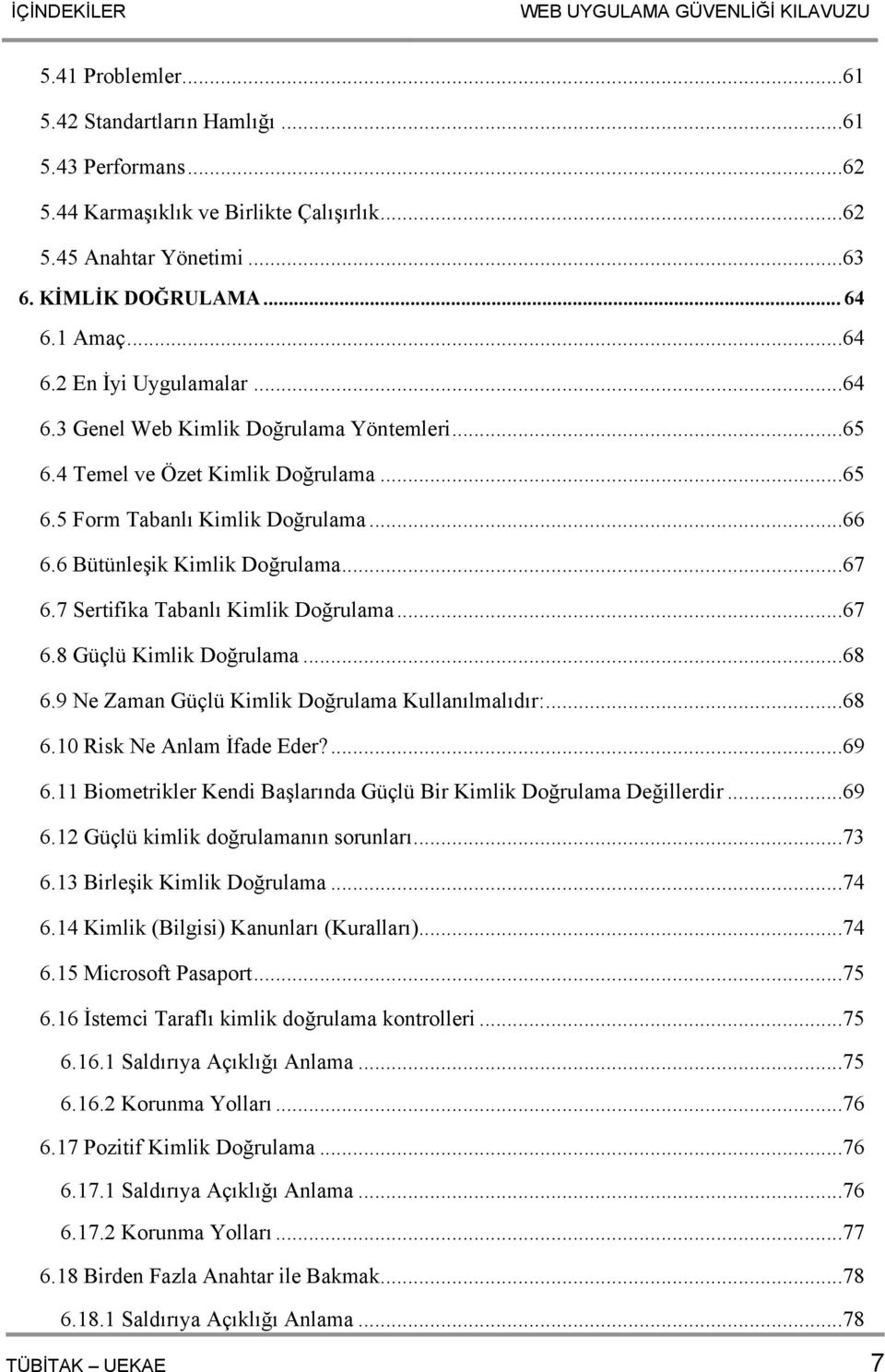 6 Bütünleşik Kimlik Doğrulama...67 6.7 Sertifika Tabanlı Kimlik Doğrulama...67 6.8 Güçlü Kimlik Doğrulama...68 6.9 Ne Zaman Güçlü Kimlik Doğrulama Kullanılmalıdır:...68 6.10 Risk Ne Anlam İfade Eder?