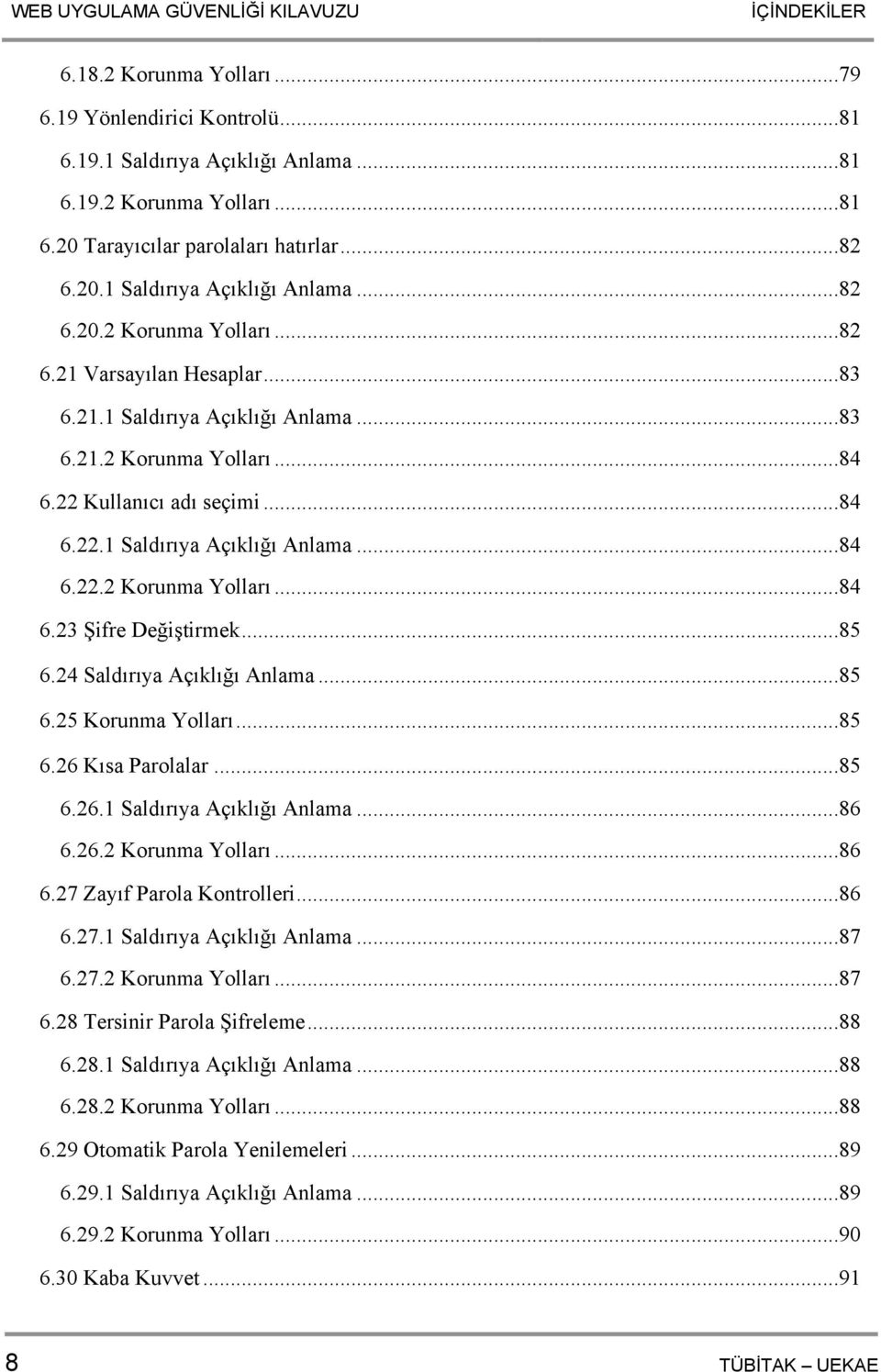 ..85 6.24 Saldırıya Açıklığı Anlama...85 6.25 Korunma Yolları...85 6.26 Kısa Parolalar...85 6.26.1 Saldırıya Açıklığı Anlama...86 6.26.2 Korunma Yolları...86 6.27 Zayıf Parola Kontrolleri...86 6.27.1 Saldırıya Açıklığı Anlama...87 6.