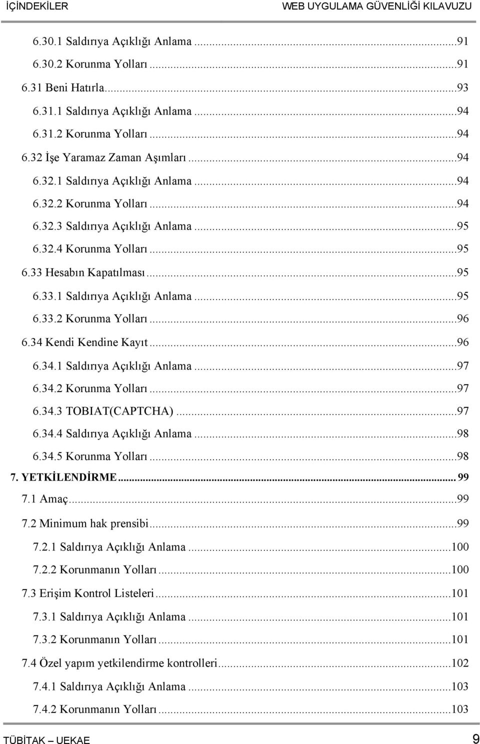 ..95 6.33.1 Saldırıya Açıklığı Anlama...95 6.33.2 Korunma Yolları...96 6.34 Kendi Kendine Kayıt...96 6.34.1 Saldırıya Açıklığı Anlama...97 6.34.2 Korunma Yolları...97 6.34.3 TOBIAT(CAPTCHA)...97 6.34.4 Saldırıya Açıklığı Anlama.