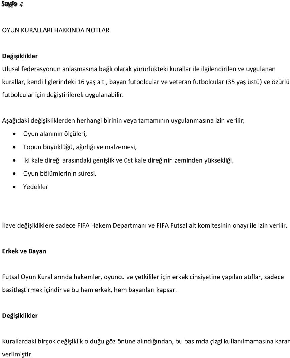 Aşağıdaki değişikliklerden herhangi birinin veya tamamının uygulanmasına izin verilir; Oyun alanının ölçüleri, Topun büyüklüğü, ağırlığı ve malzemesi, İki kale direği arasındaki genişlik ve üst kale