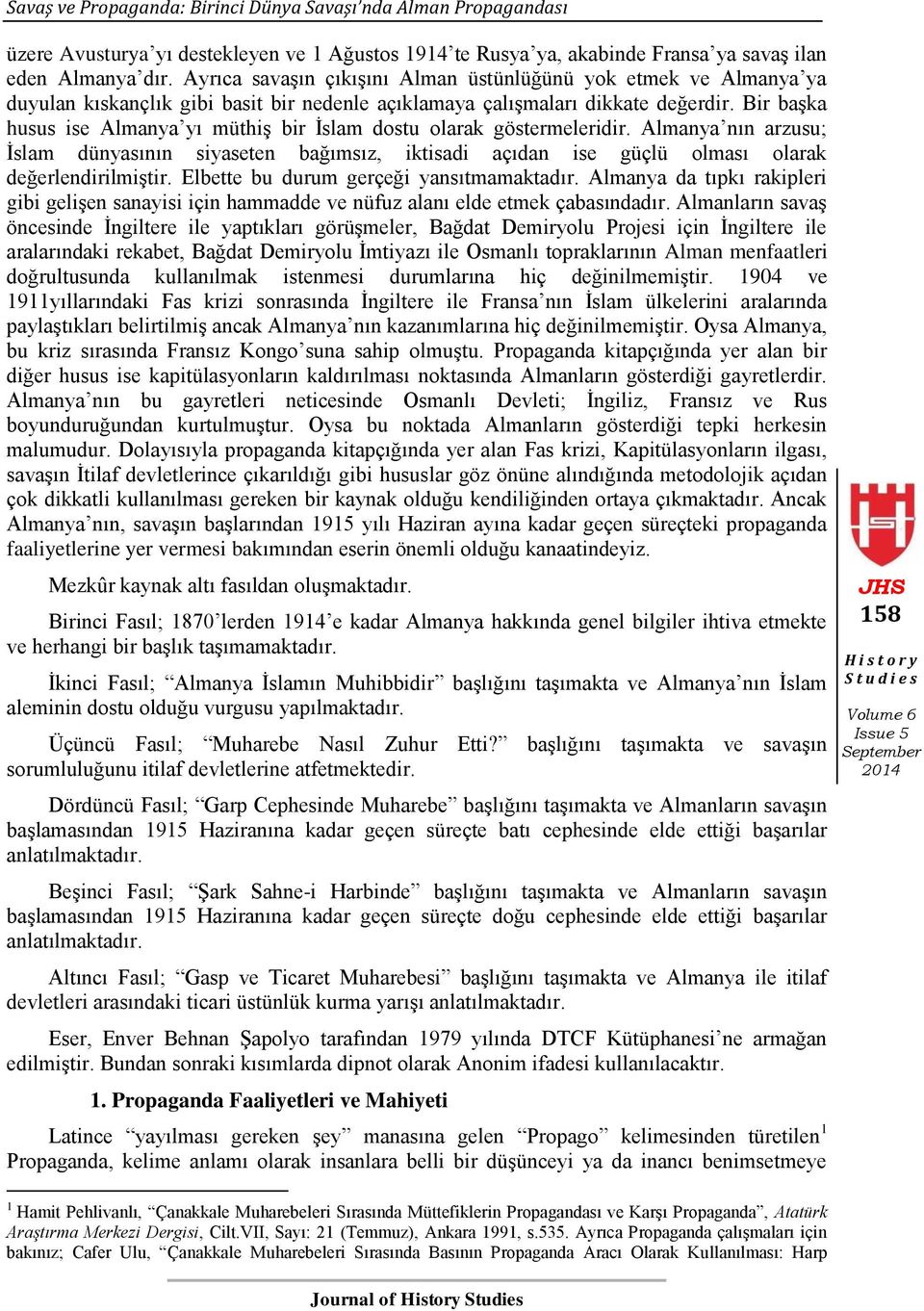 Bir baģka husus ise Almanya yı müthiģ bir Ġslam dostu olarak göstermeleridir. Almanya nın arzusu; Ġslam dünyasının siyaseten bağımsız, iktisadi açıdan ise güçlü olması olarak değerlendirilmiģtir.