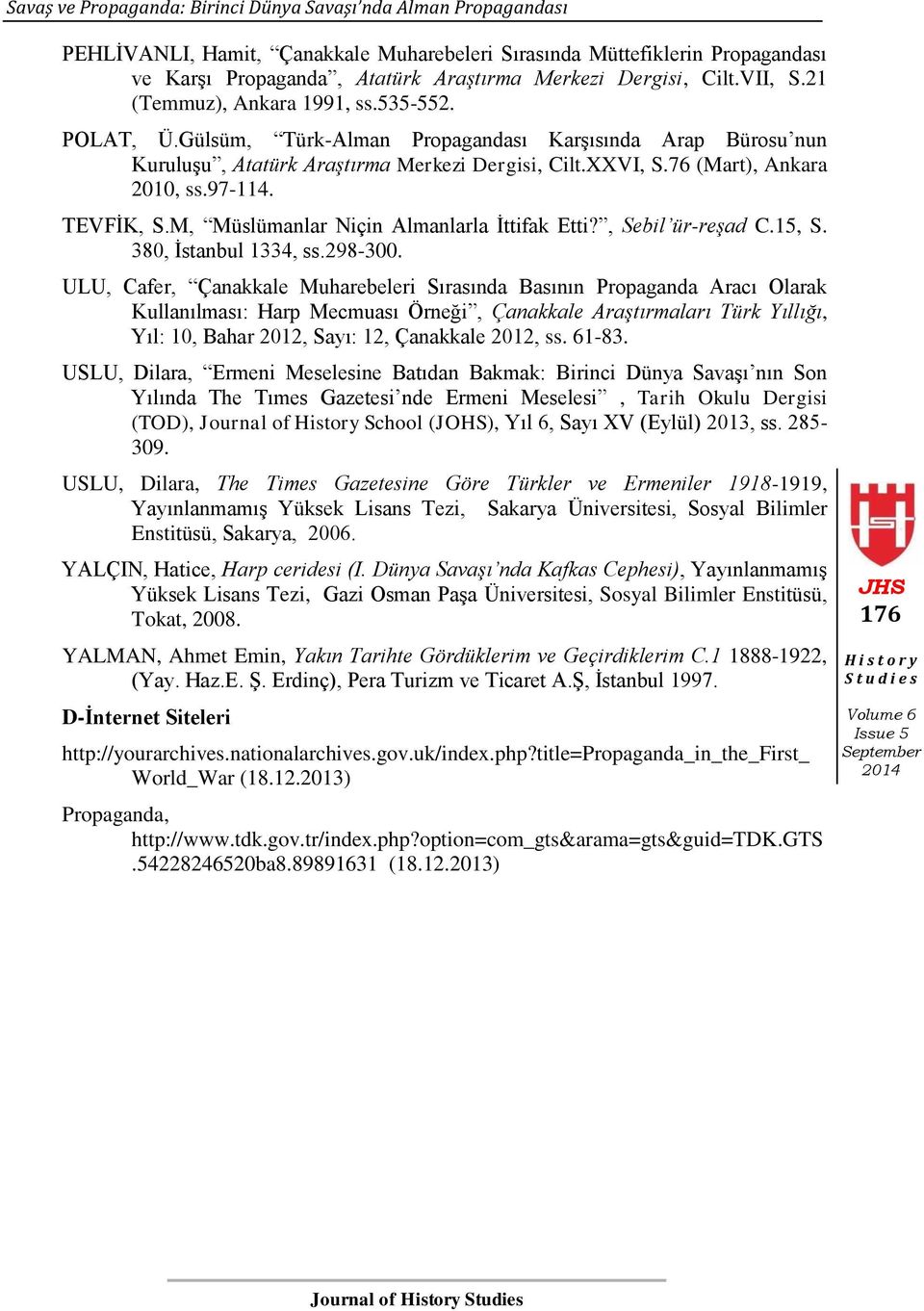 76 (Mart), Ankara 2010, ss.97-114. TEVFĠK, S.M, Müslümanlar Niçin Almanlarla Ġttifak Etti?, Sebil ür-reşad C.15, S. 380, Ġstanbul 1334, ss.298-300.