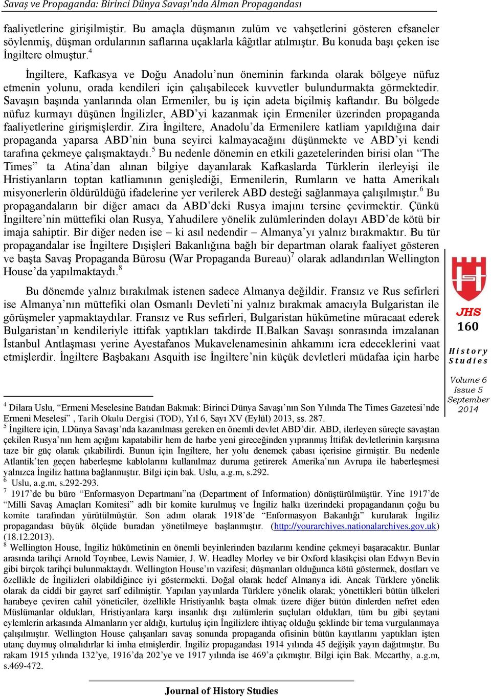 4 Ġngiltere, Kafkasya ve Doğu Anadolu nun öneminin farkında olarak bölgeye nüfuz etmenin yolunu, orada kendileri için çalıģabilecek kuvvetler bulundurmakta görmektedir.