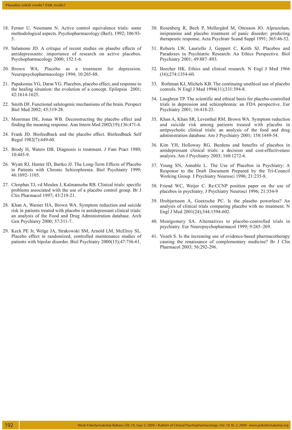 Neuropsychopharmacology 1994; 10:265-88. 21. Papakostas YG, Daras YG. Placebos, placebo effect, and response to the healing situation: the evolution of a concept. Epilepsia 2001; 42:1614-1625. 22.