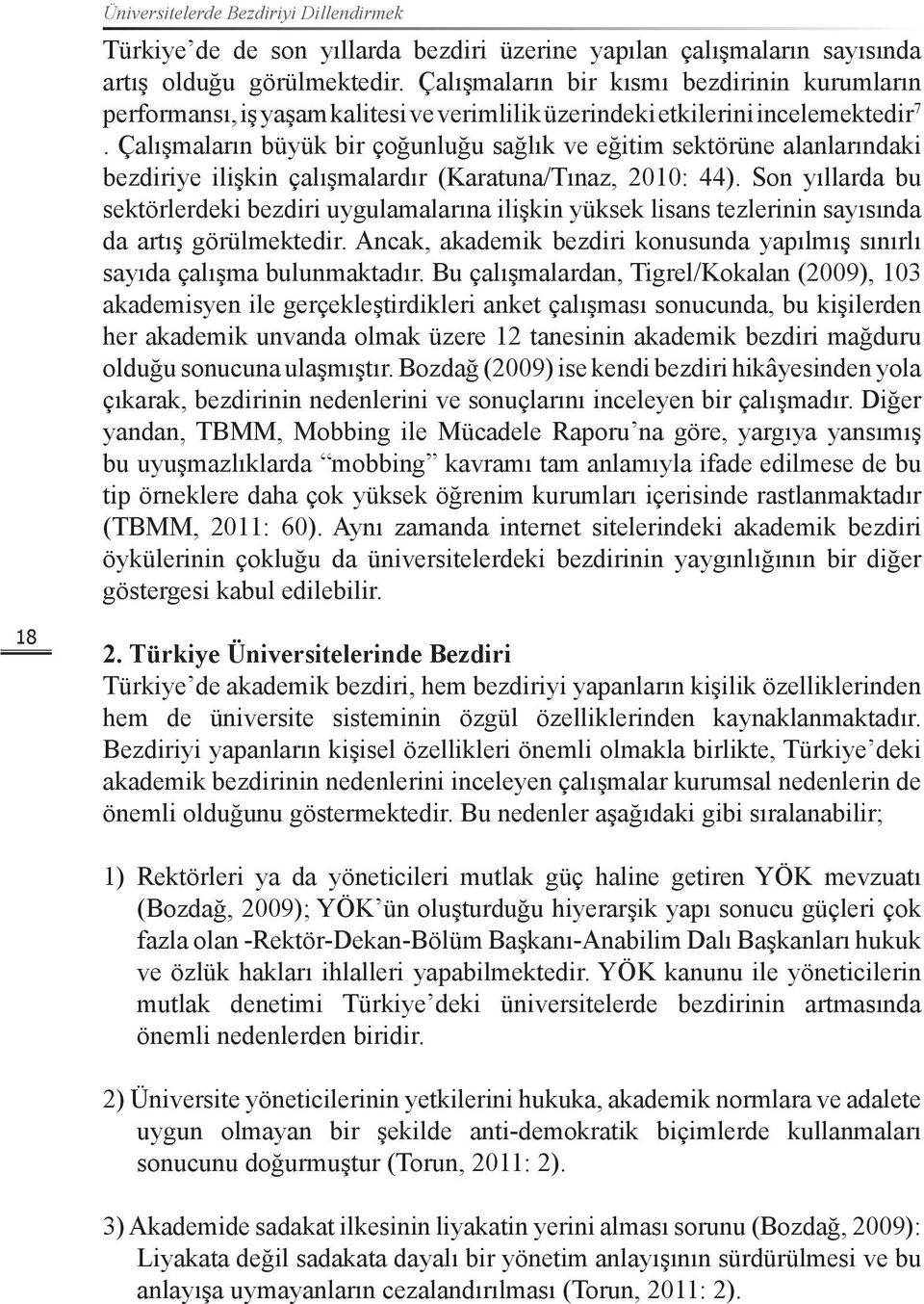 Çalışmaların büyük bir çoğunluğu sağlık ve eğitim sektörüne alanlarındaki bezdiriye ilişkin çalışmalardır (Karatuna/Tınaz, 2010: 44).