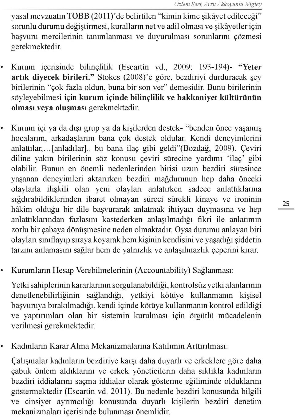 Stokes (2008) e göre, bezdiriyi durduracak şey birilerinin çok fazla oldun, buna bir son ver demesidir.