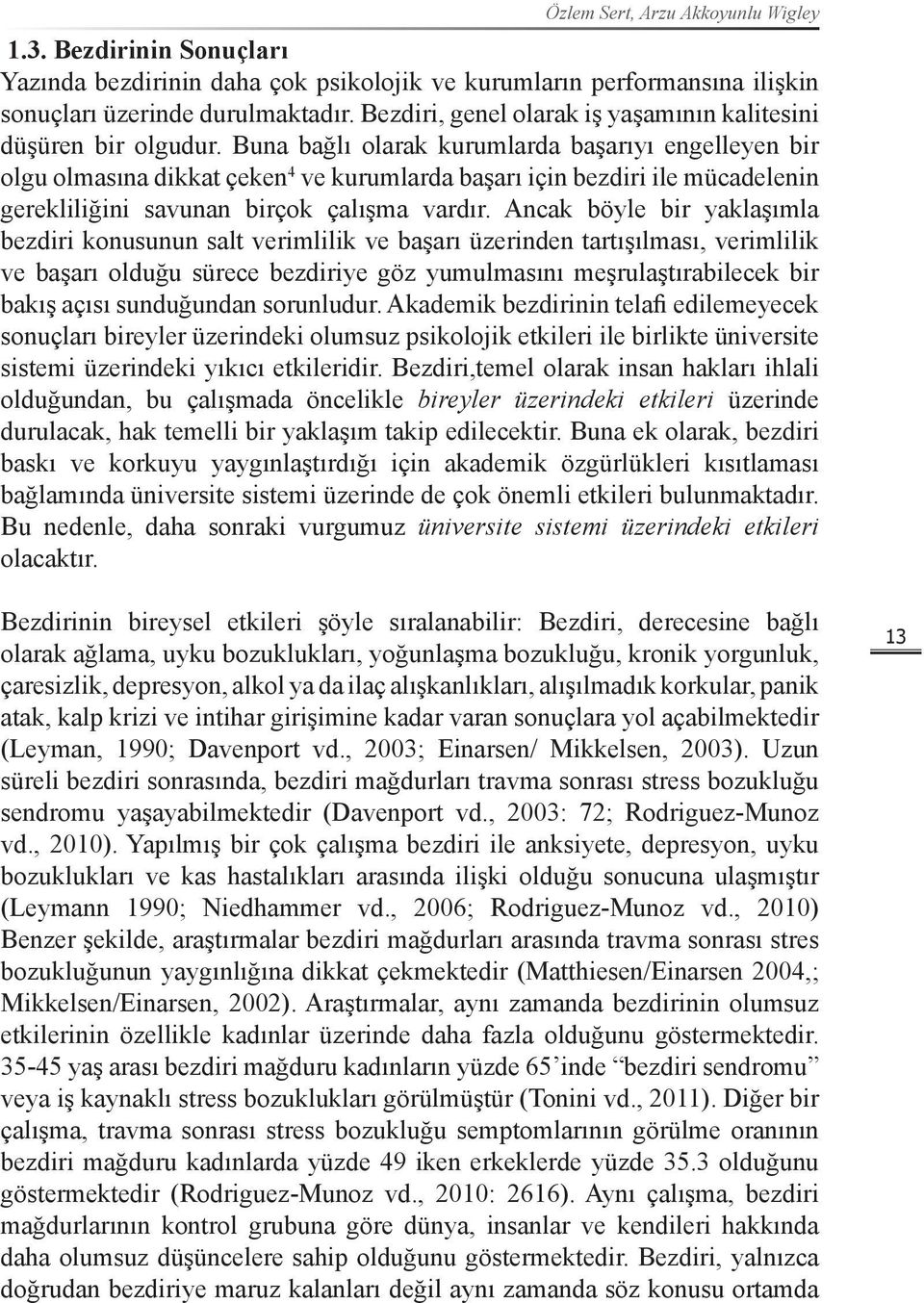 Buna bağlı olarak kurumlarda başarıyı engelleyen bir olgu olmasına dikkat çeken 4 ve kurumlarda başarı için bezdiri ile mücadelenin gerekliliğini savunan birçok çalışma vardır.