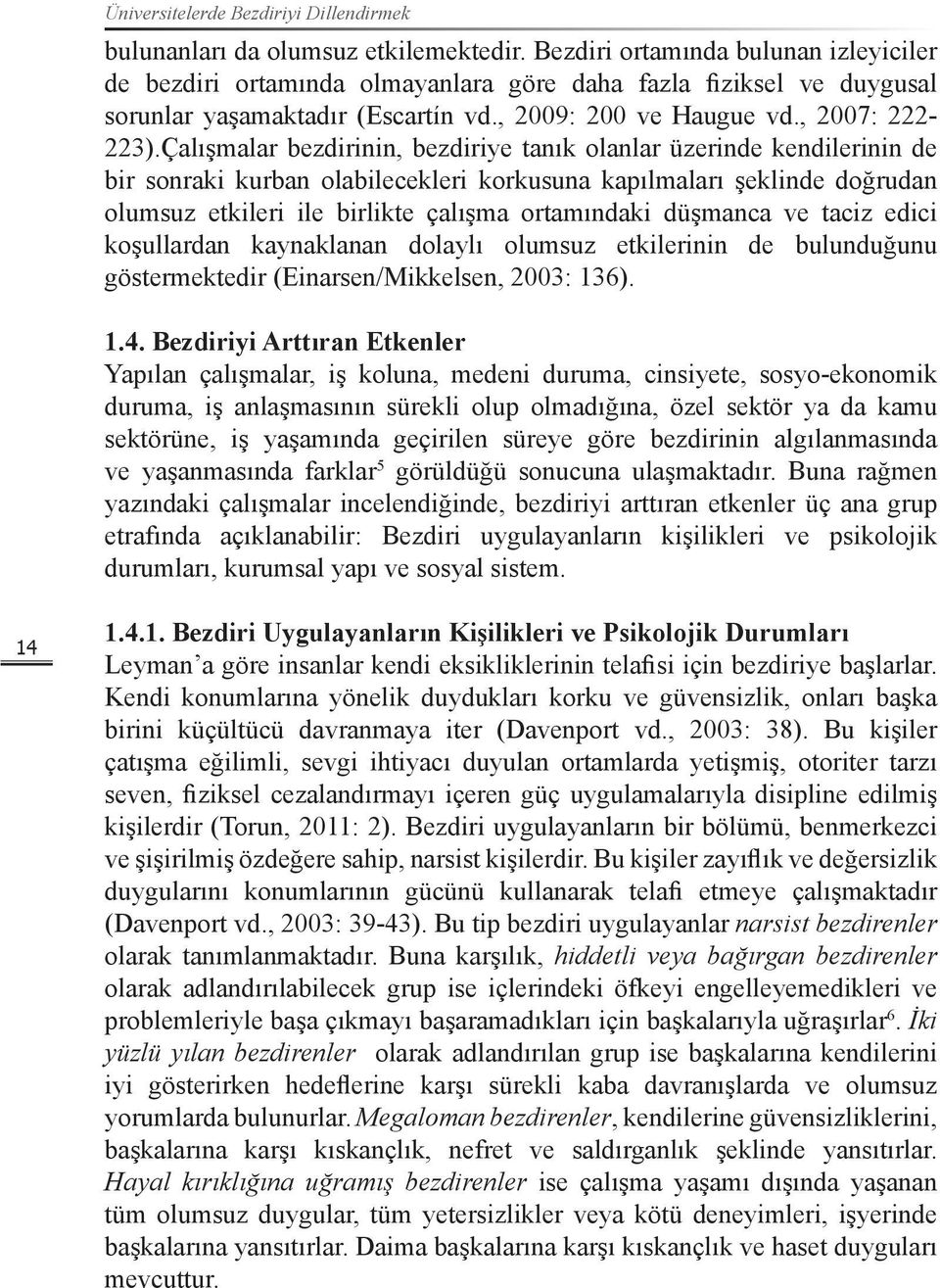 Çalışmalar bezdirinin, bezdiriye tanık olanlar üzerinde kendilerinin de bir sonraki kurban olabilecekleri korkusuna kapılmaları şeklinde doğrudan olumsuz etkileri ile birlikte çalışma ortamındaki