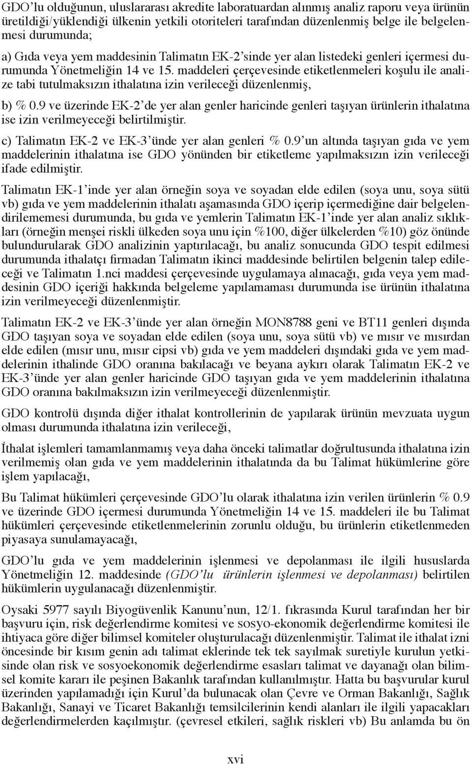 maddeleri çerçevesinde etiketlenmeleri koşulu ile analize tabi tutulmaksızın ithalatına izin verileceği düzenlenmiş, b) % 0.