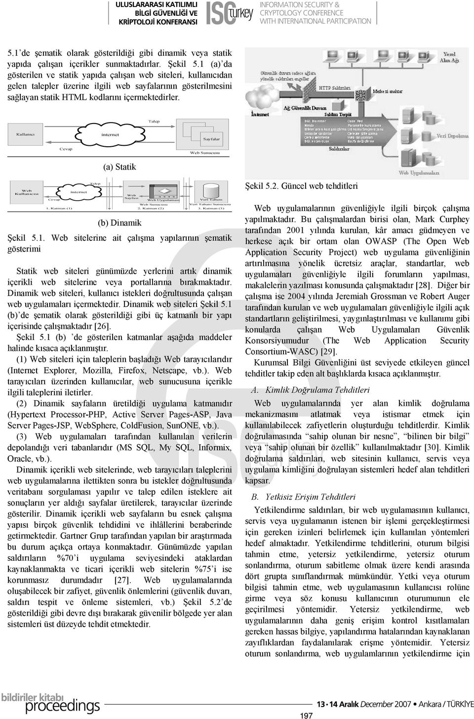 Talep Kullanıcı internet Sayfalar Cevap Web Sunucusu (a) Statik Web Kullanıcısı Cevap internet Talep Web Sayfası Web Uygulaması Veri Tabanı Veri Tabanı Sunucusu Web Sunucusu 1. Katman (1) 2.