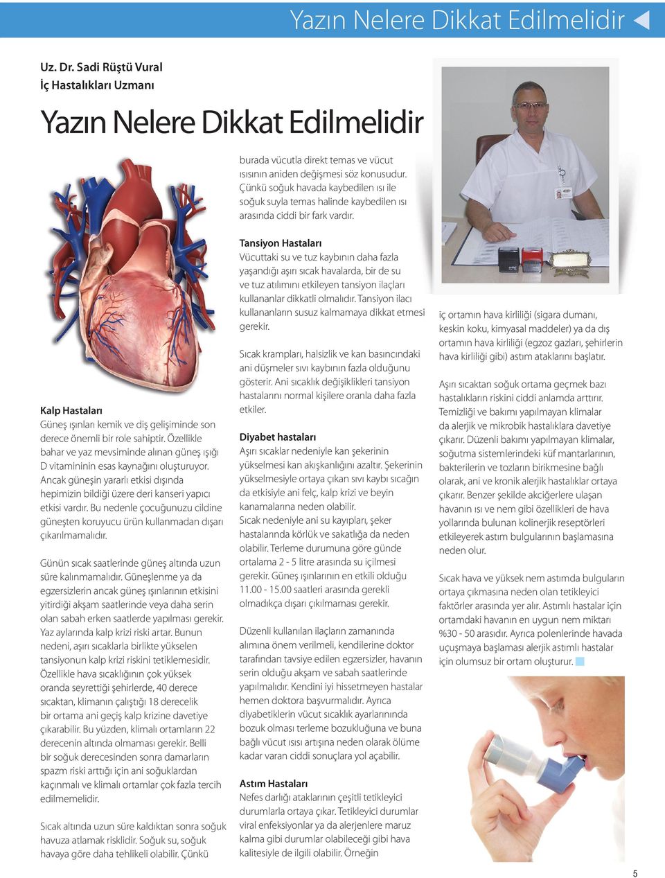 Kalp Hastaları Güneş ışınları kemik ve diş gelişiminde son derece önemli bir role sahiptir. Özellikle bahar ve yaz mevsiminde alınan güneş ışığı D vitamininin esas kaynağını oluşturuyor.