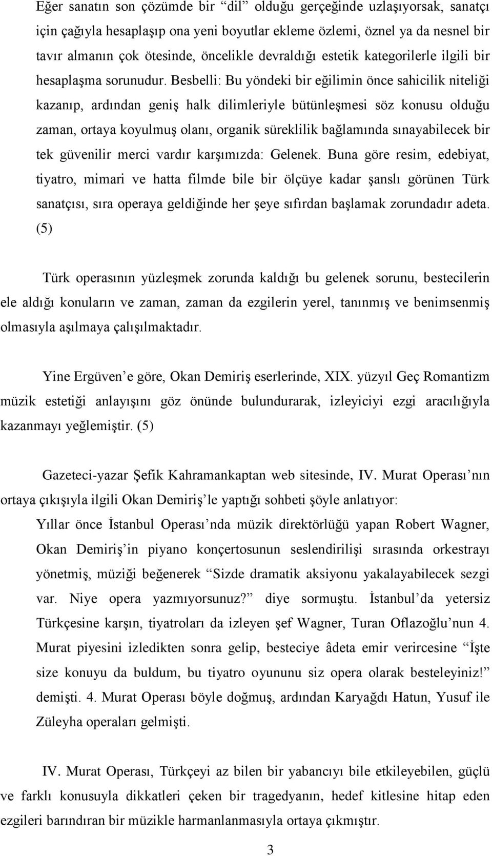 Besbelli: Bu yöndeki bir eğilimin önce sahicilik niteliği kazanıp, ardından geniģ halk dilimleriyle bütünleģmesi söz konusu olduğu zaman, ortaya koyulmuģ olanı, organik süreklilik bağlamında