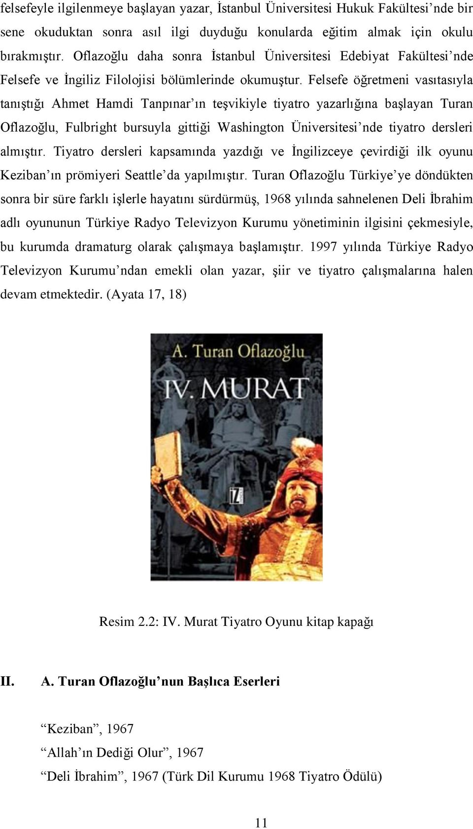 Felsefe öğretmeni vasıtasıyla tanıģtığı Ahmet Hamdi Tanpınar ın teģvikiyle tiyatro yazarlığına baģlayan Turan Oflazoğlu, Fulbright bursuyla gittiği Washington Üniversitesi nde tiyatro dersleri