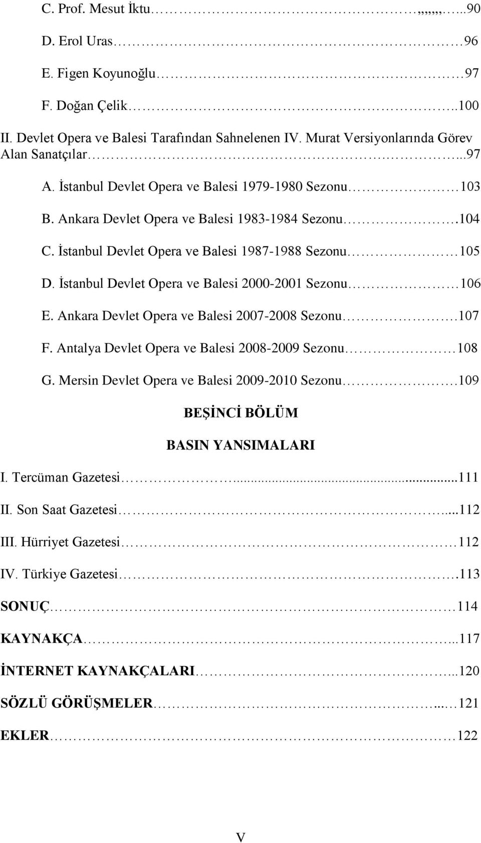 Ġstanbul Devlet Opera ve Balesi 2000-2001 Sezonu 106 E. Ankara Devlet Opera ve Balesi 2007-2008 Sezonu.107 F. Antalya Devlet Opera ve Balesi 2008-2009 Sezonu 108 G.