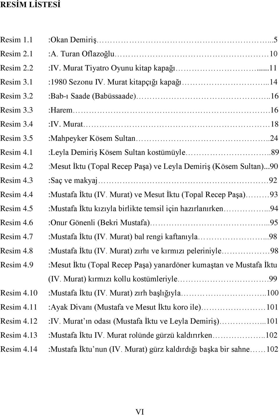 .16 :Harem.16 :IV. Murat 18 :Mahpeyker Kösem Sultan..24 :Leyla DemiriĢ Kösem Sultan kostümüyle..89 :Mesut Ġktu (Topal Recep PaĢa) ve Leyla DemiriĢ (Kösem Sultan).