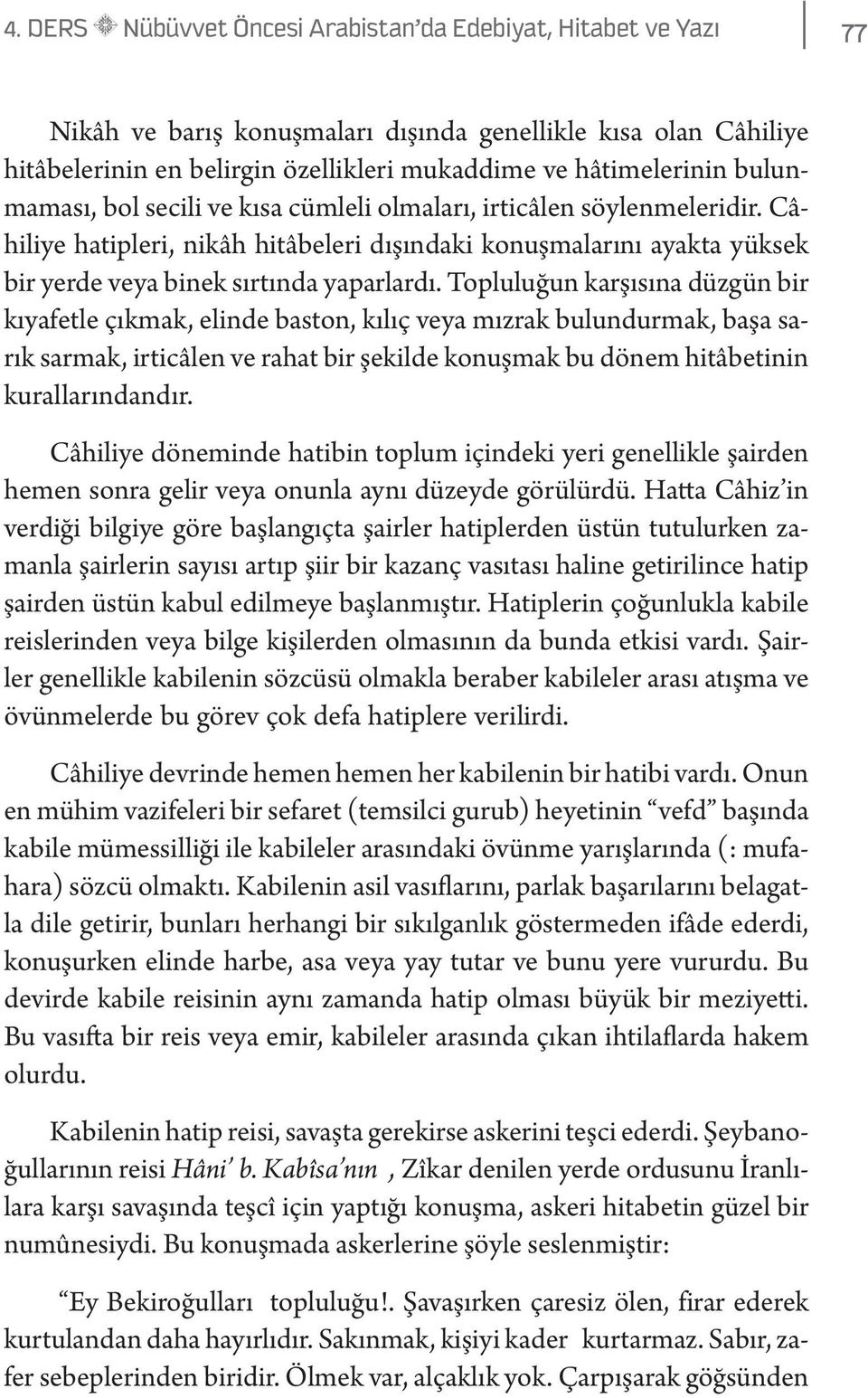 Topluluğun karşısına düzgün bir kıyafetle çıkmak, elinde baston, kılıç veya mızrak bulundurmak, başa sarık sarmak, irticâlen ve rahat bir şekilde konuşmak bu dönem hitâbetinin kurallarındandır.