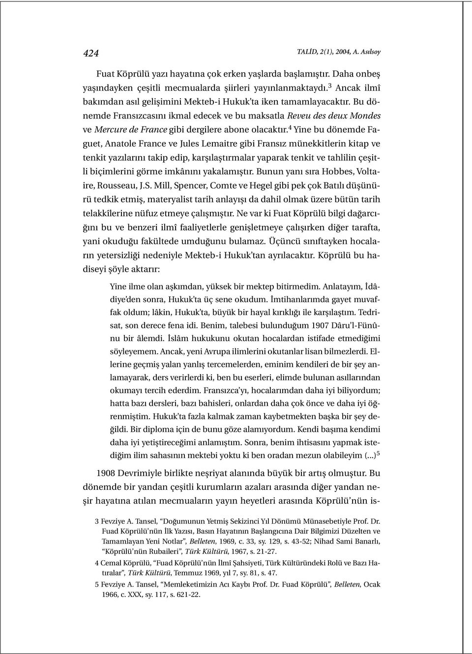 Bu dönemde Fransızcasını ikmal edecek ve bu maksatla Reveu des deux Mondes ve Mercure de France gibi dergilere abone olacaktır.