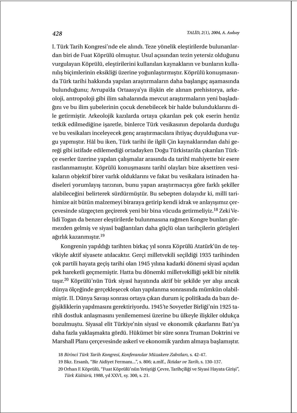 Köprülü konuşmasında Türk tarihi hakkında yapılan araştırmaların daha başlangıç aşamasında bulunduğunu; Avrupa da Ortaasya ya ilişkin ele alınan prehistorya, arkeoloji, antropoloji gibi ilim