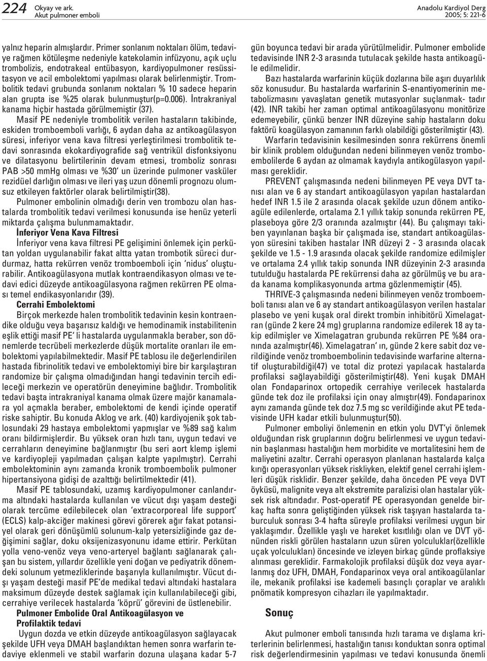 olarak belirlenmifltir. Trombolitik tedavi grubunda sonlan m noktalar % 10 sadece heparin alan grupta ise %25 olarak bulunmufltur(p=0.006). ntrakraniyal kanama hiçbir hastada görülmemifltir (37).